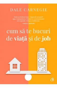 Cum sa te bucuri de viata si de job - Dale Carnegie