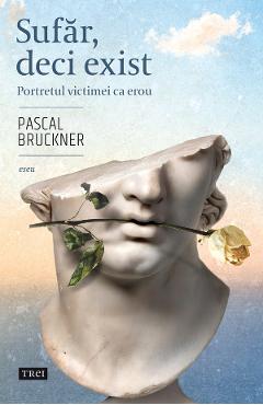 eBook Sufar, deci exist. Portretul victimei ca erou - Pascal Bruckner