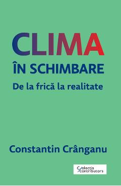 eBook Clima in schimbare. De la frica la realitate - Constantin Cranganu