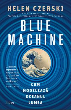 eBook Blue Machine. Cum modeleaza oceanul lumea - Helen Czerski