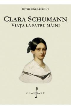 eBook Clara Schumann. Viata la patru maini - Catherine Lepront