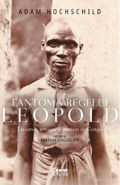 eBook Fantoma regelui Leopold. Lacomie, teroare si eroism in Congo - Adam Hochschild