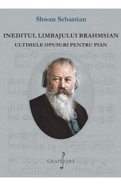 eBook Ineditul limbajului brahmsian. Ultimele opusuri pentru pian - Shwan Sebastian