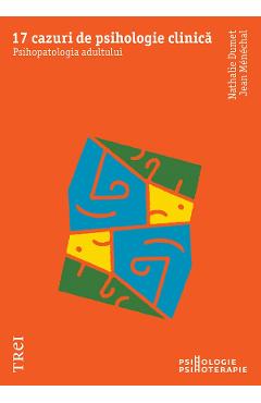 eBook 17 cazuri de psihologie clinica. Psihopatologia adultului - Nathalie Dumet, Jean Menechal