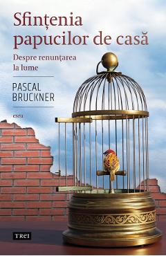 eBook Sfintenia papucilor de casa. Despre renuntarea la lume - Pascal Bruckner