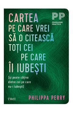 eBook Cartea pe care vrei sa o citeasca toti cei pe care ii iubesti - Philippa Perry
