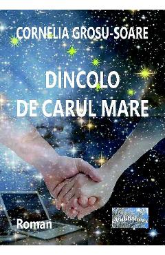 Dincolo de Carul Mare - Cornelia Grosu-Soare