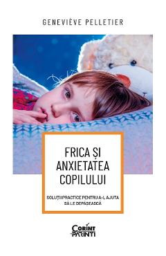 eBook Frica si anxietatea copilului. Solutii practice pentru a-l ajuta sa le depaseasca - Genevieve Pelletier