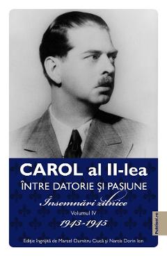 eBook Carol al II-lea intre datorie si pasiune Vol.4 Insemnari zilnice 1943-1945 - Carol al II-lea Regele Romaniei