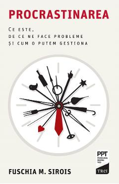 eBook Procrastinarea. Ce este, de ce ne face probleme si cum o putem gestiona - Fuschia M. Sirois