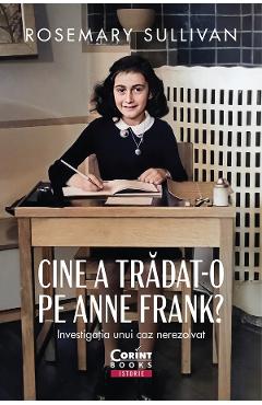 eBook Cine a tradat-o pe Anne Frank? Investigatia unui caz nerezolvat - Rosemary Sullivan