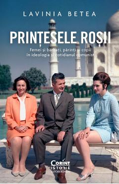 eBook Printesele rosii. Femei si barbati, parinti si copii in ideologia si cotidianul comunist - Lavinia Betea