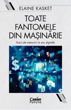eBook Toate fantomele din masinarie. Iluzii ale nemuririi in era digitala - Elaine Kasket