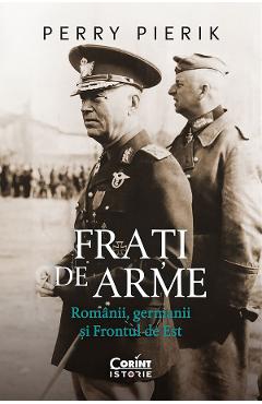 eBook Frati de arme. Romanii, germanii si Frontul de Est - Perry Pierik