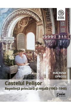 eBook Castelul Pelisor. Resedinta princiara si regala (1903-1948) - Macrina Oproiu