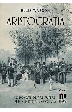 eBook Aristocratia. O poveste despre putere si lux in istoria moderna - Ellis Wasson