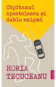 eBook Capitanul Apostolescu si dubla enigma - Horia Tecuceanu