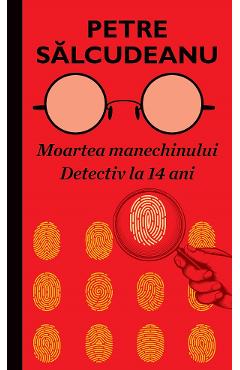eBook Moartea manechinului. Detectiv la 14 ani - Petre Salcudeanu