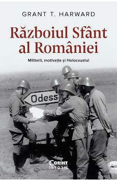 eBook Razboiul sfant al Romaniei. Militarii, motivatia si Holocaustul - Grant T. Harward