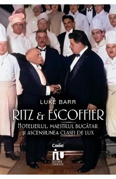 eBook Ritz si Escoffier. Hotelierul, maestrul bucatar si ascensiunea clasei de lux - Luke Barr