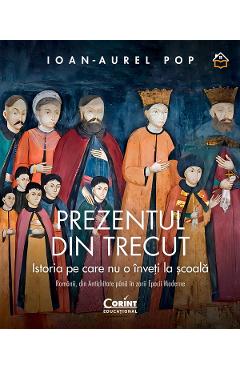 eBook Prezentul din trecut. Istoria pe care nu o inveti la scoala - Ioan-Aurel Pop