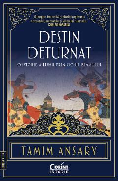 eBook Destin deturnat. O istorie a lumii prin ochii Islamului - Tamim Ansary
