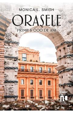 eBook Orasele. Primii 6 000 de ani - Monica L. Smith