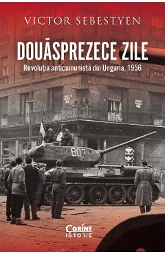 eBook Douasprezece zile. Revolutia anticomunista din Ungaria, 1956 - Victor Sebestyen