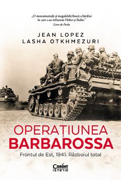 eBook Operatiunea Barbarossa. Frontul de est, 1941. Razboiul total - Jean Lopez, Lasha Otkhmezuri