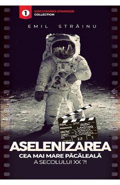 Aselenizarea. Cea mai mare pacaleala a secolului XX?! - Emil Strainu