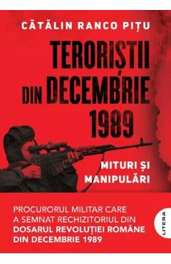 Teroristii din decembrie 1989. Mituri si manipulari - Catalin Ranco Pitu