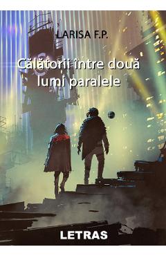 eBook Calatorii intre doua lumi paralele - Larisa F.P.