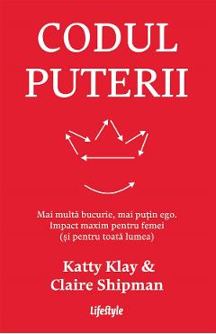 eBook Codul puterii. Mai multa bucurie, mai putin ego - Katty Klay, Claire Shipman