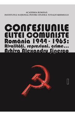 eBook Confesiunile Elitei Comuniste. Romania 1944-1965: Rivalitati, Represiuni, Crime. Arhiva Alexandru Siperco Vol.1 - Andrei Siperco