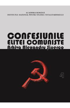 eBook Confesiunile Elitei Comuniste. Romania 1944-1965: Rivalitati, Represiuni, Crime. Arhiva Alexandru Siperco Vol.4 - Andrei Siperco
