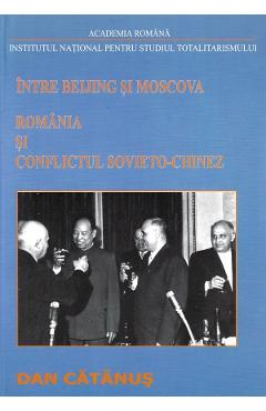 eBook Intre Beijing si Moscova. Romania si conflictul sovieto-chinez Vol.1 (1957-1965) - Dan Catanus
