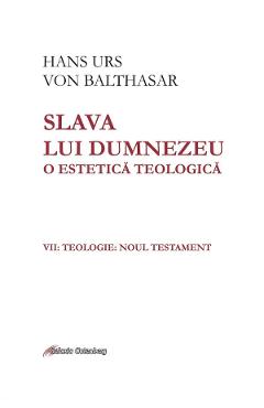 eBook Slava lui Dumnezeu. O estetica teologica Vol.7: Teologia. Noul Testament - Hans Urs von Balthasar