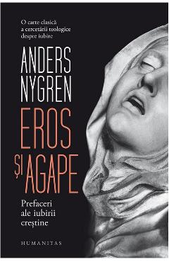 Eros si agape. Prefaceri ale iubirii crestine - Anders Nygren