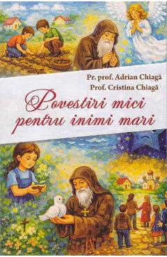 Povestiri mici pentru inimi mari - Adrian Chiaga, Cristina Chiaga