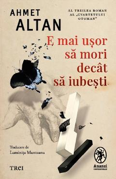 E mai usor sa mori decat sa iubesti. Seria Cvartetul Otoman Vol.3 - Ahmet Altan