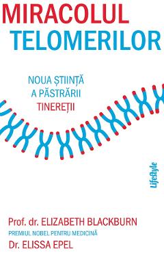 eBook Miracolul telomerilor. Noua stiinta a pastrarii tineretii - Elizabeth Blackburn, Elissa Epel