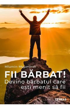 eBook Fii barbat! Devino barbatul care esti menit sa fii - Miumin Muammer