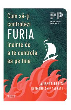 eBook Cum sa-ti controlezi furia inainte de a te controla ea pe tine - Albert Ellis, Raymond Chip Tafrate