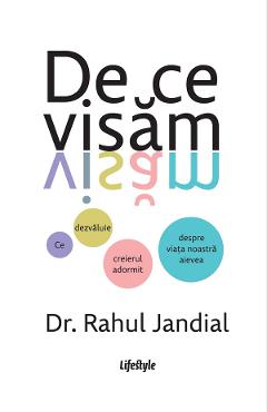 eBook De ce visam. Ce dezvaluie creierul adormit despre viata noastra aievea - Rahul Jandial