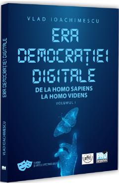 Era democratiei digitale. De la Homo Sapiens la Homo Videns Vol.1 - Vlad Ioachimescu