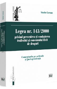 Legea Nr.143 din 2000 privind prevenirea si combaterea traficului si consumului ilicit de droguri - Vasile Coman