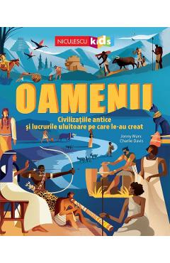Oamenii. Civilizatiile antice si lucrurile uluitoare pe care le-au creat - Jonny Marx