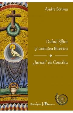 Duhul Sfant si unitatea Bisericii. Jurnal de Conciliu - Andre Scrima